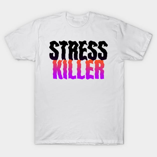 Stress Killer T-Shirt by Fresh! Printsss ™